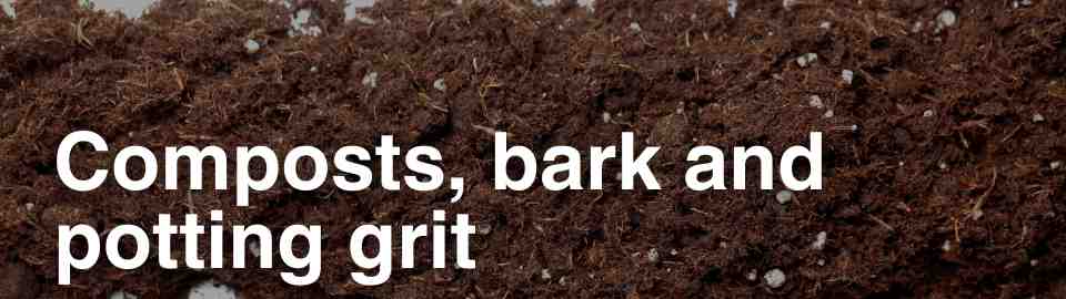 Composts, bark and potting grit