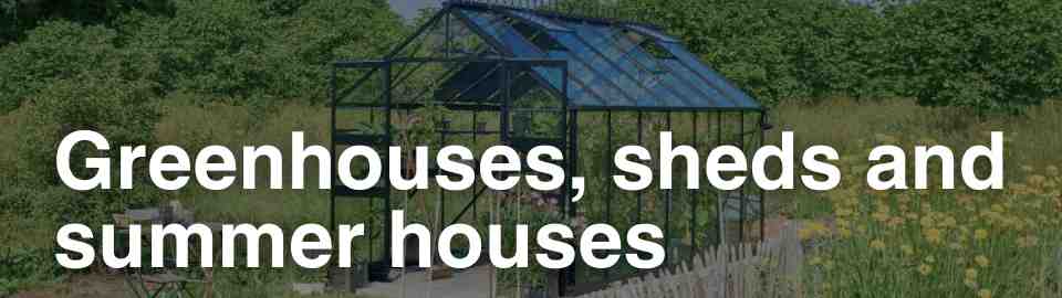 greenhouses, sheds and summer houses